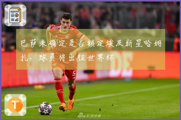 巴萨未确定是否锁定埃及新星哈姆扎，球员将出征世界杯
